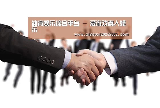体育娱乐综合平台 - 爱游戏真人娱乐